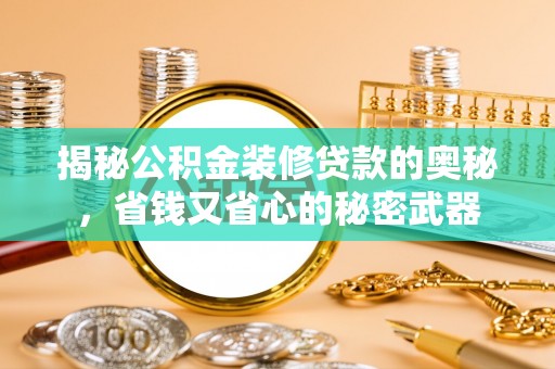 秦皇岛揭秘公积金装修贷款的奥秘，省钱又省心的秘密武器
